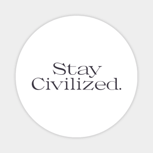 Stay Civilized Magnet